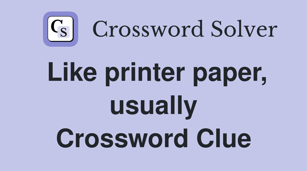 Like printer paper, usually Crossword Clue Answers Crossword Solver